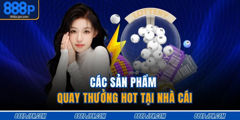 Các sản phẩm quay thưởng hot tại nhà cái