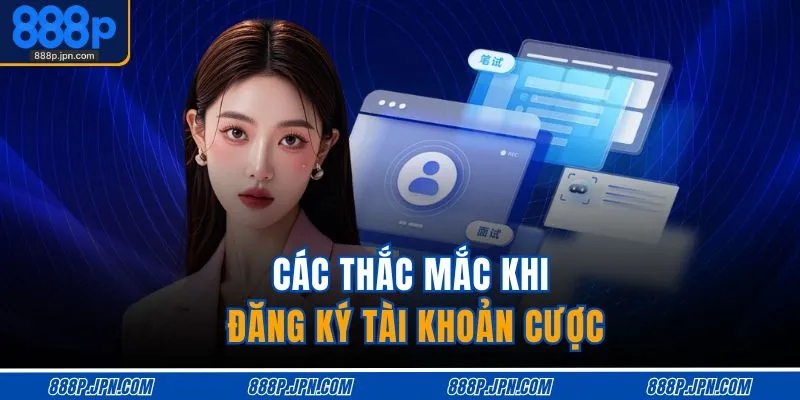 Các thắc mắc khi đăng ký tài khoản cược