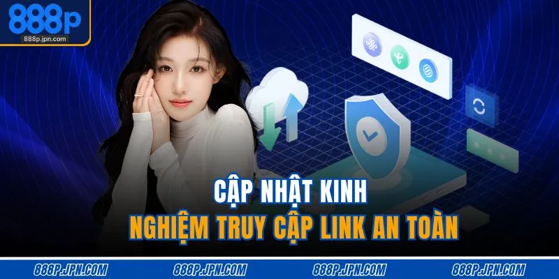 Cập nhật kinh nghiệm truy cập link an toàn