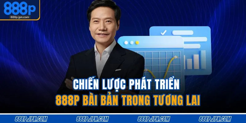 Chiến lược phát triển 888P bài bản trong tương lai