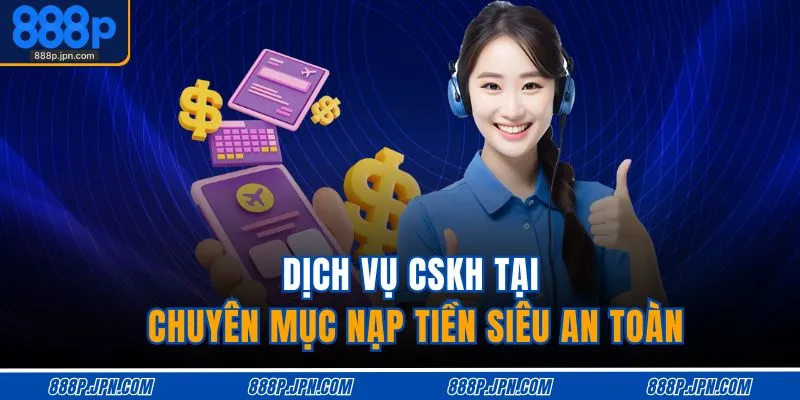 Dịch vụ CSKH tại chuyên mục nạp tiền siêu an toàn