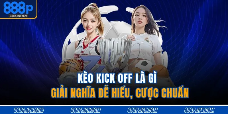 keo-kick-off-la-gi-giai-nghia-de-hieu-cuoc-chuan