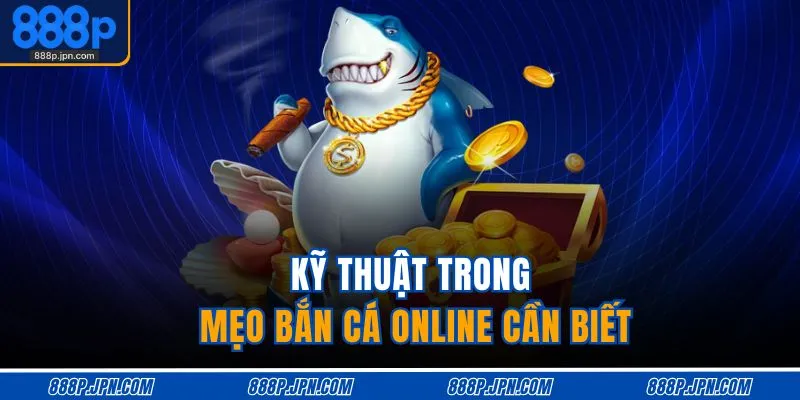 Kỹ thuật trong mẹo bắn cá online cần biết