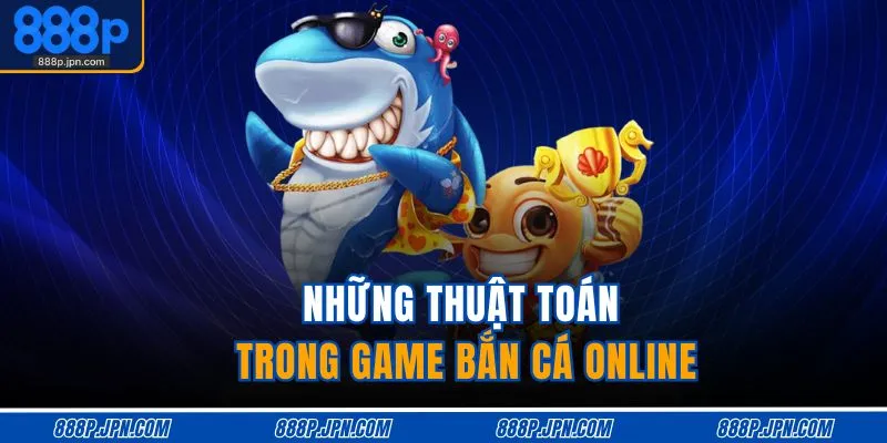 Những thuật toán trong game bắn cá online