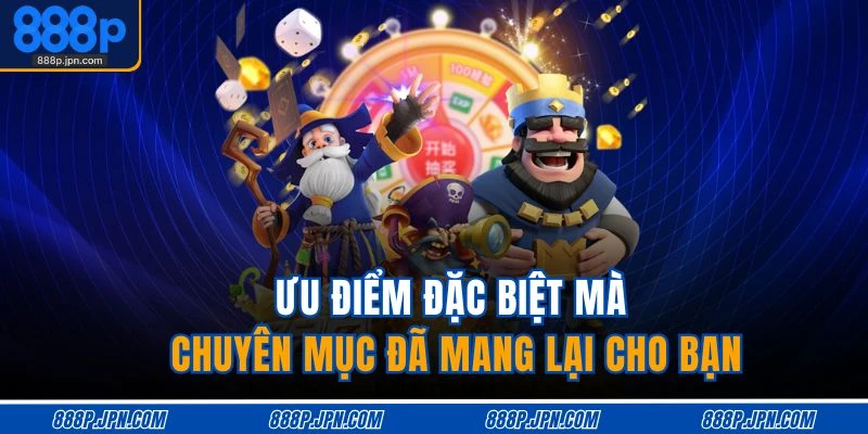 Ưu điểm đặc biệt mà chuyên mục đã mang lại cho bạn