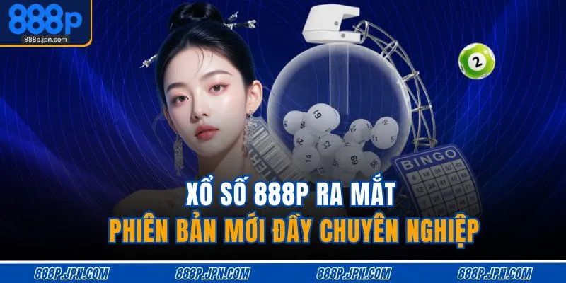 Xổ số 888P ra mắt phiên bản mới đầy chuyên nghiệp